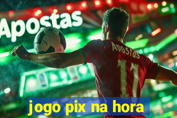 jogo pix na hora